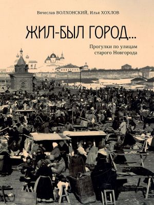 Жил-был город.. Прогулки по улицам старого Новгорода.