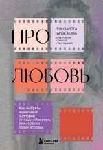 Про любовь. Как выбрать идеальный сценарий отношений и стать режиссером своей истории