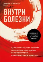 Vnutri bolezni. Tselostnyj podkhod k lecheniju khronicheskikh zabolevanij: ot psikhosomatiki do dokazatelnoj meditsiny