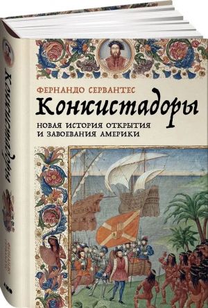 Konkistadory: Novaja istorija otkrytija i zavoevanija Ameriki