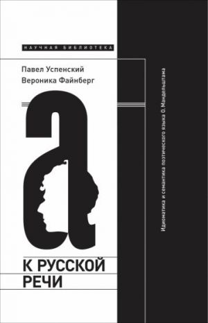 K russkoj rechi. Idiomatika i semantika poeticheskogo jazyka O. Mandelshtama