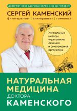 Naturalnaja meditsina doktora Kamenskogo. Unikalnye metody ukreplenija, lechenija i omolozhenija organizma