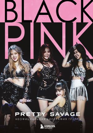 Blackpink: Pretty Savage. Neofitsialnaja biografija gruppy