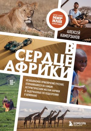 V serdtse Afriki. Nezabyvaemoe prikljuchenie russkikh, otpravivshikhsja po samym neturisticheskim mestam Afriki i zaderzhannykh po podozreniju v shpionazhe