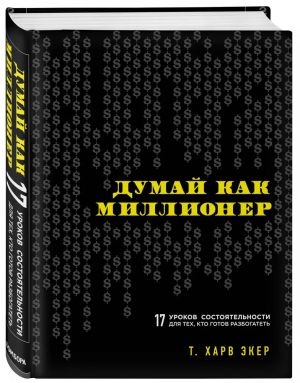 Думай как миллионер. 17 уроков состоятельности для тех, кто готов разбогатеть