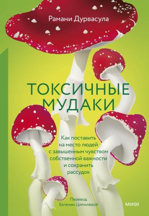 Toksichnye mudaki. Kak postavit na mesto ljudej s zavyshennym chuvstvom sobstvennoj vazhnosti i sokhranit rassudok