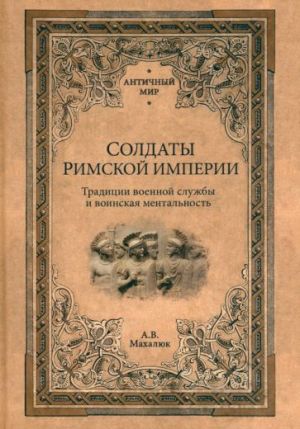 Soldaty Rimskoj imperii. Traditsii voennoj sluzhby i voinskaja mentalnost