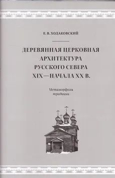 Деревянная церковная архитектура Русского Севера XIX - начала XX в. Метаморфозы традиции