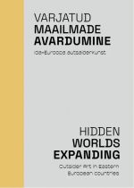 Varjatud maailmade avardumine. Ida-Euroopa autsaiderkunst / Hidden Worlds Expanding