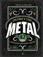 Коктейли в стиле METAL. 42 рецепта, вдохновленные величайшими группами