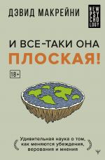 I vse-taki ona ploskaja! Udivitelnaja nauka o tom kak menjajutsja ubezhdenija, verovanija i mnenija