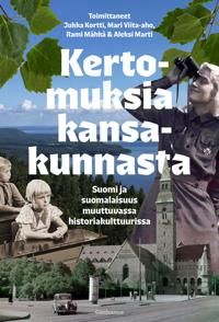 Kertomuksia kansakunnasta. Suomi ja suomalaisuus muuttuvassa historiakulttuurissa