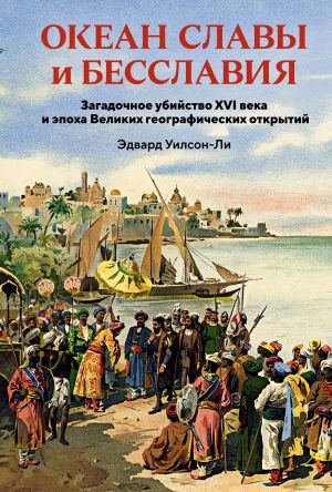 Okean slavy i besslavija. Zagadochnoe ubijstvo XVI veka i epokha Velikikh geograficheskikh otkrytij