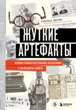 Жуткие артефакты. История громких преступлений, рассказанная в 100 предметах убийств (закрашенный обрез, подарочное издание)