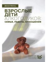 Взрослые дети алкоголиков: семья, работа, отношения. Полный справочник ВДА