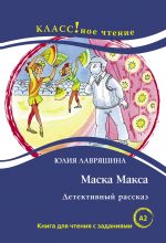 Maska Maksa. Detektivnyj rasskaz: Kniga dlja chtenija s zadanijami. Lexical minimum 1300 words (A2)