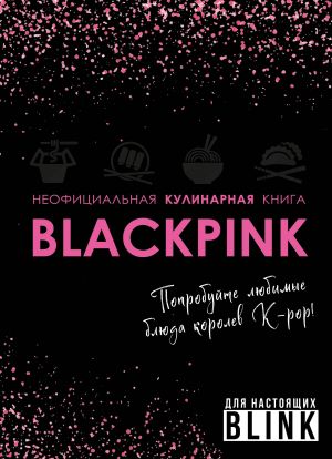 Neofitsialnaja kulinarnaja kniga Blackpink. Poprobujte ljubimye bljuda korolev K-pop!