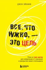 Vse, chto nuzhno, - eto tsel. Plan iz trekh shagov dlja izbavlenija ot somnenij i raskrytija svoego potentsiala