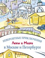 Neverojatnye prikljuchenija Leny i Mishi v Moskve i Peterburge / Incredible adventures of Lena and Misha in Moscow and St. Petersburg: Reader and oral speech practice