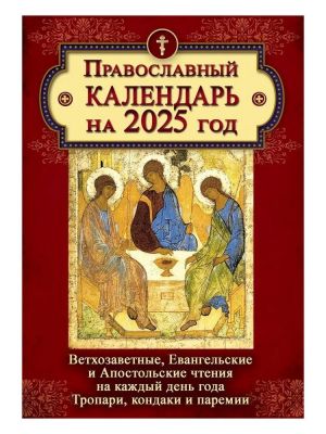 Vetkhozavetnye, Evangelskie i Apostolskie chtenija na kazhdyj den goda. Tropari, kondaki i paremii. Pravoslavnyj kalendar na 2025 god