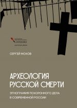 Arkheologija russkoj smerti. Etnografija pokhoronnogo dela v sovremennoj Rossii