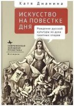 Iskusstvo na povestke dnja. Rozhdenie russkoj kultury iz dukha gazetnykh sporov