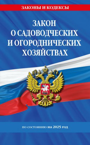 Zakon o sadovodcheskikh i ogorodnicheskikh khozjajstvakh FZ po sost. na 2025 god / No 217 FZ