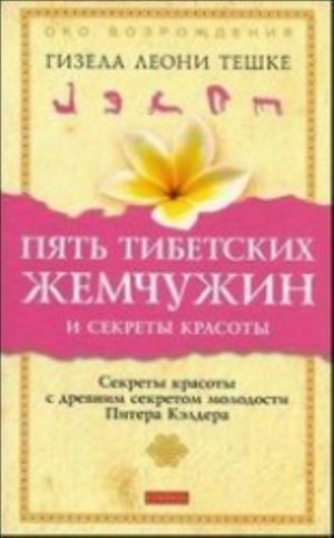 Пять тибетских жемчужин и секреты красоты. Секреты красоты с древним секретом молодости Питера Кэлдера