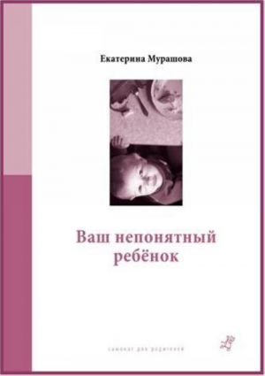 Ваш непонятный ребенок. Психологические прописи для родителей