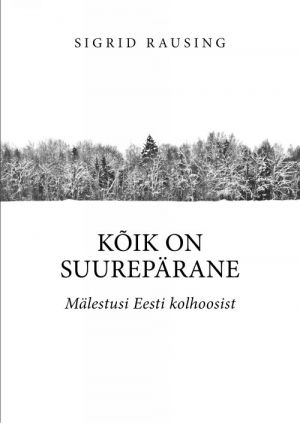 KÕIK ON SUUREPÄRANE. MÄLESTUSI EESTI KOLHOOSIST