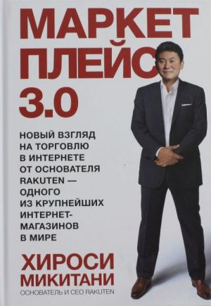 Marketplejs 3.0. Novyj vzgljad na torgovlju v internete ot osnovatelja Rakuten - odnogo iz krupnejshikh internet-magazinov s mire