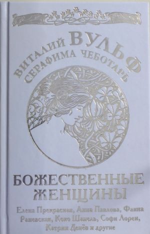 Bozhestvennye zhenschiny: Elena Prekrasnaja, Anna Pavlova, Faina Ranevskaja, Koko Shanel, Sofi Loren, Katrin Denjov i drugie.