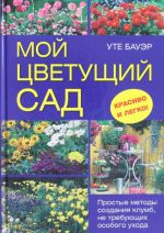 Мой цветущий сад. Простые методы создания клумб, не требующих особого ухода