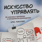 Iskusstvo upravljat. 46 kljuchevykh printsipov i instrumentov rukovoditelja