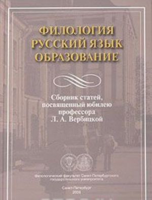 Filologija. Russkij jazyk. Obrazovanie. Sbornik statej, posvjaschennykh jubileju professora L. A. Verbitskoj