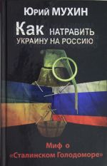 Kak natravit Ukrainu na Rossiju. Mif o "Stalinskom Golodomore"