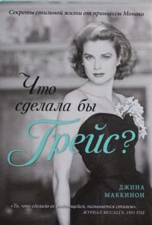 Что сделала бы Грейс? Секреты стильной жизни от принцессы Монако