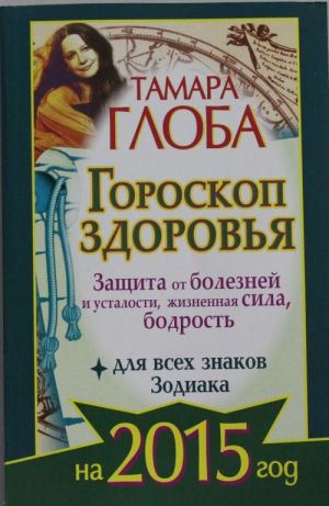 Goroskop zdorovja dlja vsekh znakov Zodiaka na 2015 god. Zaschita ot boleznej i ustalosti, zhiznennaja sil