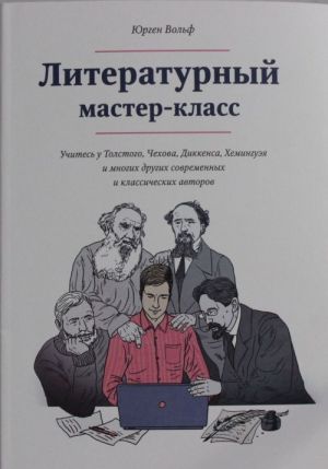 Literaturnyj master-klass. Uchites u Tolstogo, Chekhova, Dikkensa, Khemingueja i mnogikh drugikh sovremennykh i klassicheskikh avtorov