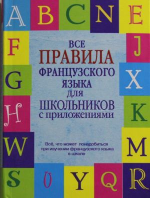 Vse pravila frantsuzskogo jazyka dlja shkolnikov s prilozhenijami