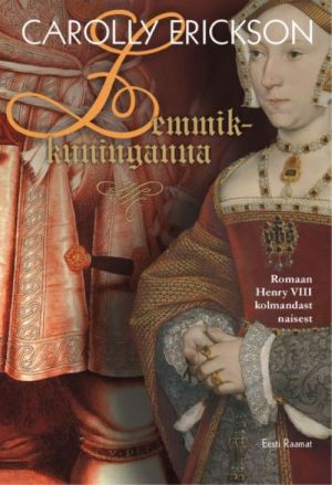 LEMMIKKUNINGANNA. ROMAAN HENRY VIII KOLMANDAST NAISEST