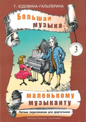 Big Music to Little Musician. Facilitated arrangements for piano. Volume 3 (the third and fourth years of studying). Edited by Olga Getalova