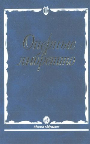 Оперные либретто: краткое изложение содержания опер. К. Кондахчан (ред.)