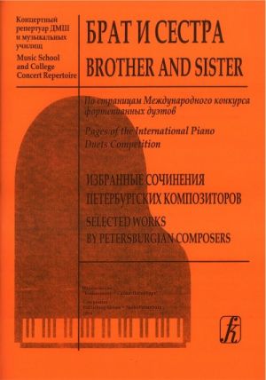 Brother and Sister. Pages of the International Piano Duets Competition. Selected Works by  Petersburgian Composers. Music School and College Repertoire