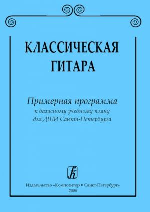 Klassicheskaja gitara. Primernaja programma k bazisnomu uchebnomu planu dlja DMSh S.-Peterburga