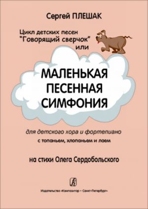 Цикл детских песен "Говорящий сверчок", или Маленькая песенная симфония для детского хора и фортепиано с топаньем, хлопаньем и лаем на стихи Олега Сердобольского