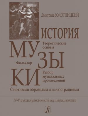 Istorija muzyki (teoreticheskie osnovy, folklor, razbor muzykalnykh proizvedenij) s notnymi obraztsami i illjustratsijami dlja muzykalnykh shkol, litseev, gimnazij, 4-5 klassy