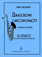 Джазовому саксофонисту. Учебное пособие. 6-й класс детской музыкальной школы