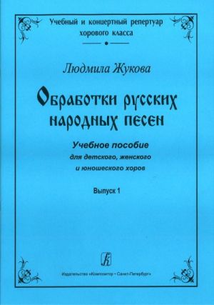 Series "Educational and Concert Repertoire for Choir". Russian Folk Songs Arrangements. Educational aid for children's, women's and youth's choirs. Volume 1