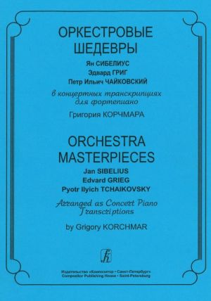 Orchestra Masterpieces: Jan Sibelius, Edvard Grieg, Pyotr Ilyich Tchaikovsky. Arranged as Concert Piano Transcriptions by Grigory Korchmar